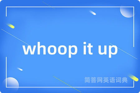 whoop it up
