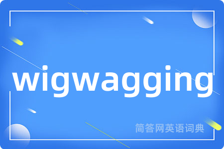 wigwagging是什么意思,wigwagging的中文翻译 wigwagging