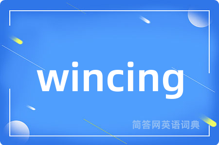 wincing是什么意思,wincing的中文翻译 wincing
