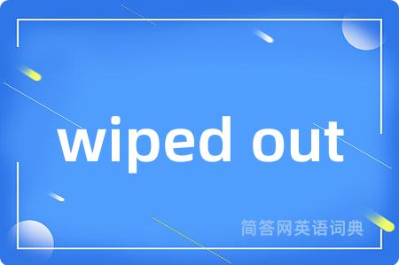 wiped out是什么意思,wiped out的中文翻译 wiped out