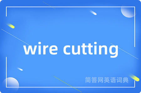 wire cutting是什么意思,wire cutting的中文翻译 wire cutting
