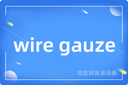 wire gauze是什么意思,wire gauze的中文翻译 wire gauze