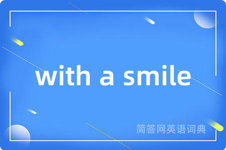 with a smile是什么意思,with a smile的中文翻译 with a smile