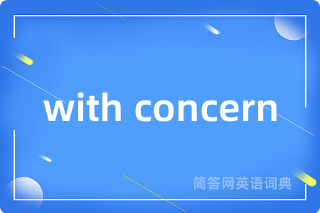 with concern是什么意思,with concern的中文翻译 with concern