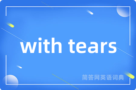 with tears