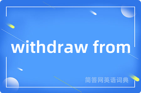 withdraw from是什么意思,withdraw from的中文翻译 withdraw from