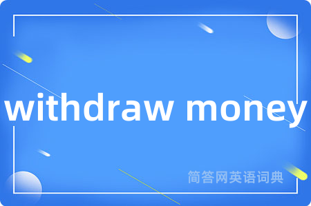 withdraw money是什么意思,withdraw money的中文翻译 withdraw money