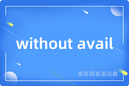 without avail是什么意思,without avail的中文翻译 without avail