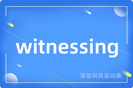 witnessing是什么意思,witnessing的中文翻译 witnessing