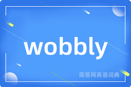 wobbly是什么意思,wobbly的中文翻译 wobbly