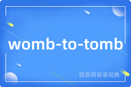 womb-to-tomb是什么意思,womb-to-tomb的中文翻译 womb-to-tomb
