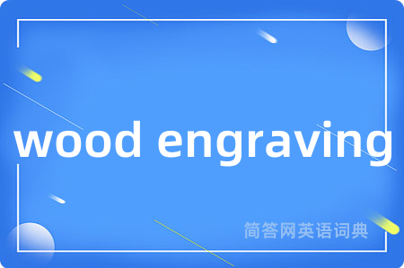 wood engraving是什么意思,wood engraving的中文翻译 wood engraving