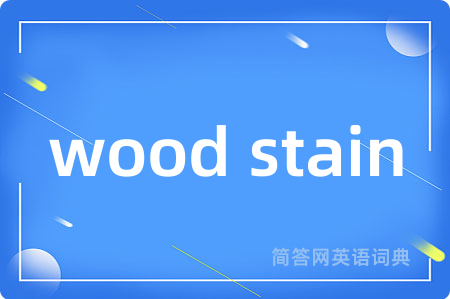 wood stain是什么意思,wood stain的中文翻译 wood stain