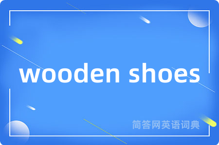 wooden shoes是什么意思,wooden shoes的中文翻译 wooden shoes