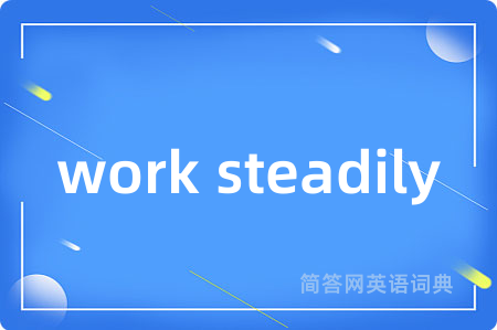 work steadily