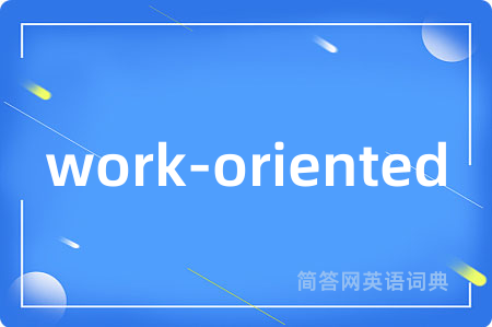 work-oriented是什么意思,work-oriented的中文翻译 work-oriented