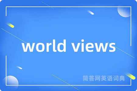 world views是什么意思,world views的中文翻译 world views