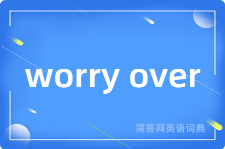 worry over
