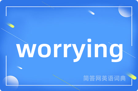 worrying是什么意思,worrying的中文翻译 worrying