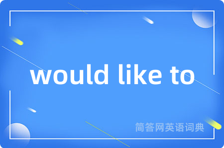 would like to