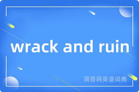 wrack and ruin