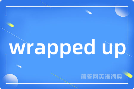 wrapped up是什么意思,wrapped up的中文翻译 wrapped up