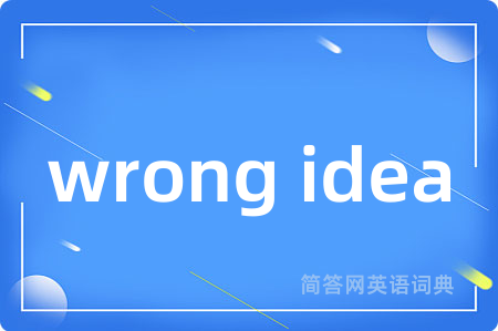 wrong idea是什么意思,wrong idea的中文翻译 wrong idea