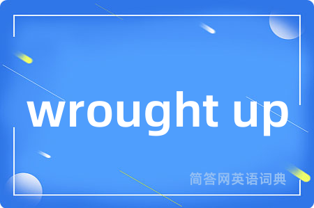 wrought up