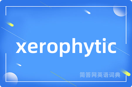 xerophytic是什么意思,xerophytic的中文翻译 xerophytic