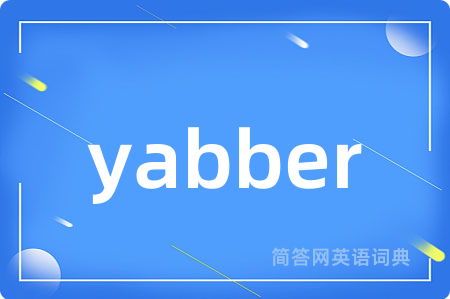 yabber是什么意思,yabber的中文翻译 yabber