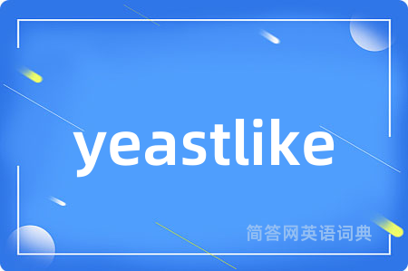 yeastlike是什么意思,yeastlike的中文翻译 yeastlike
