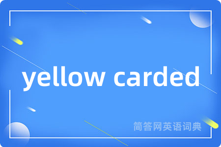 yellow carded是什么意思,yellow carded的中文翻译 yellow carded