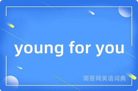 young for you是什么意思,young for you的中文翻译 young for you