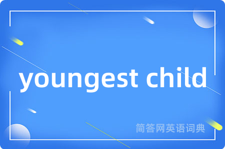 youngest child是什么意思,youngest child的中文翻译 youngest child