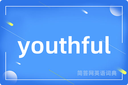 youthful是什么意思,youthful的中文翻译 youthful