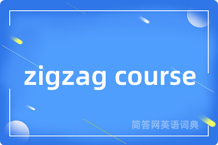 zigzag course是什么意思,zigzag course的中文翻译 zigzag course