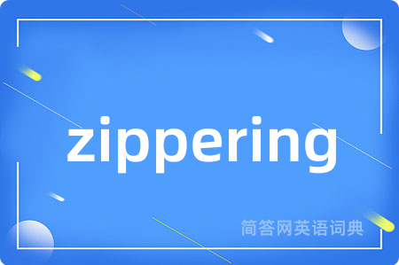 zippering是什么意思,zippering的中文翻译 zippering
